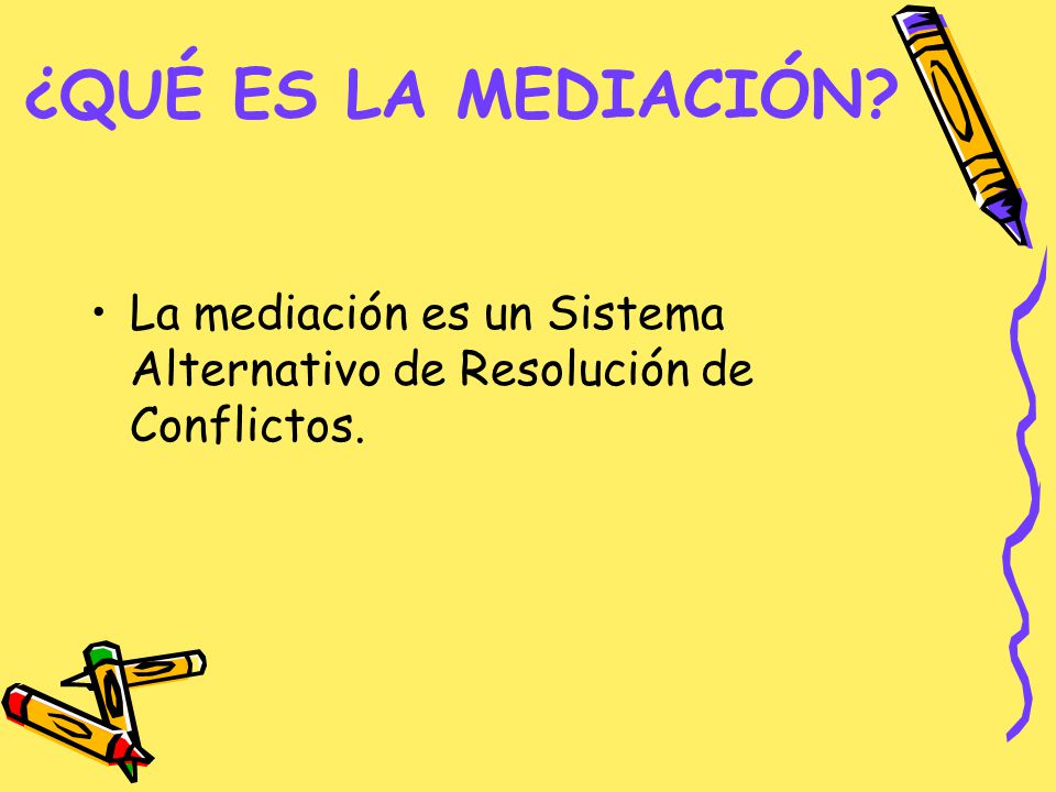 ¿QUÉ ES LA MEDIACIÓN La mediación es un Sistema Alternativo de Resolución de Conflictos.