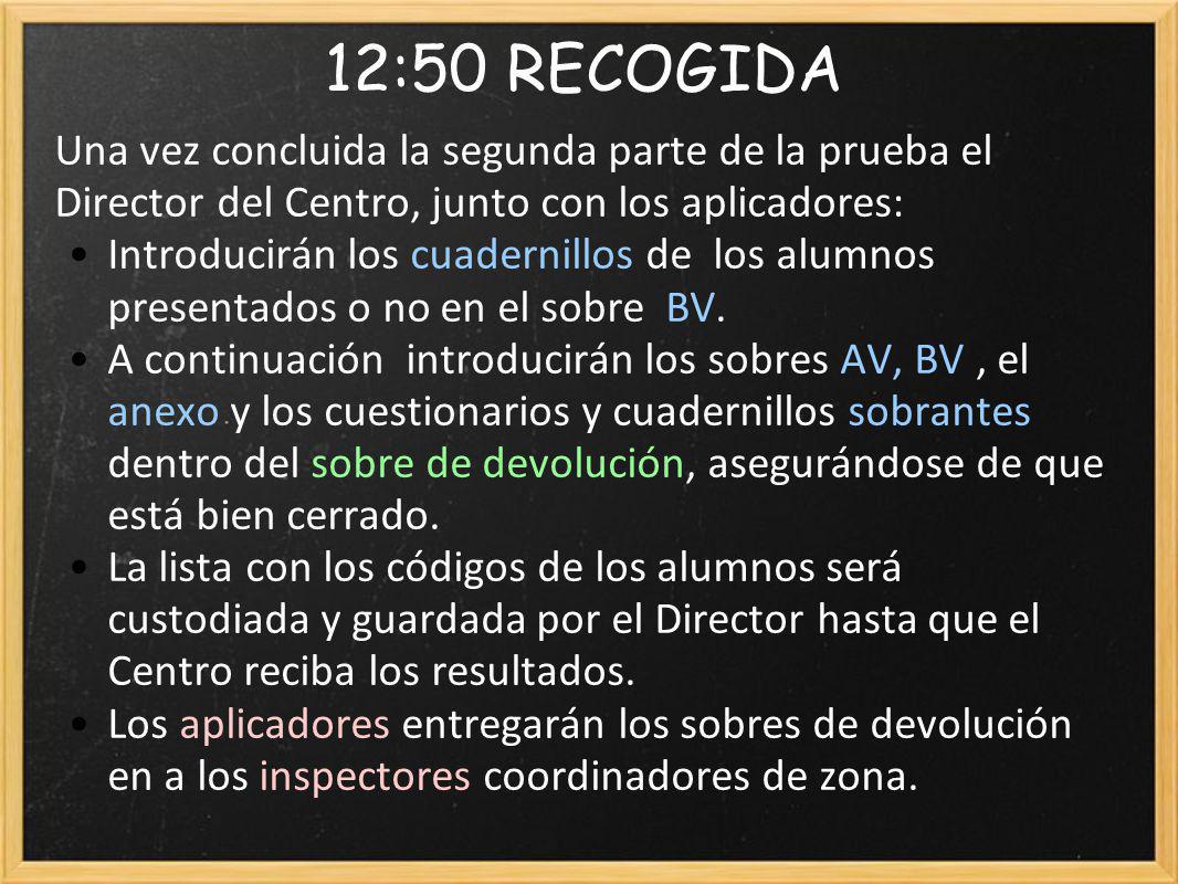 12:50 RECOGIDA Una vez concluida la segunda parte de la prueba el Director del Centro, junto con los aplicadores:
