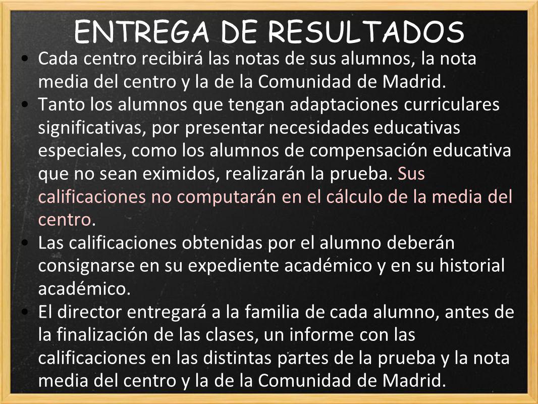 ENTREGA DE RESULTADOS Cada centro recibirá las notas de sus alumnos, la nota media del centro y la de la Comunidad de Madrid.