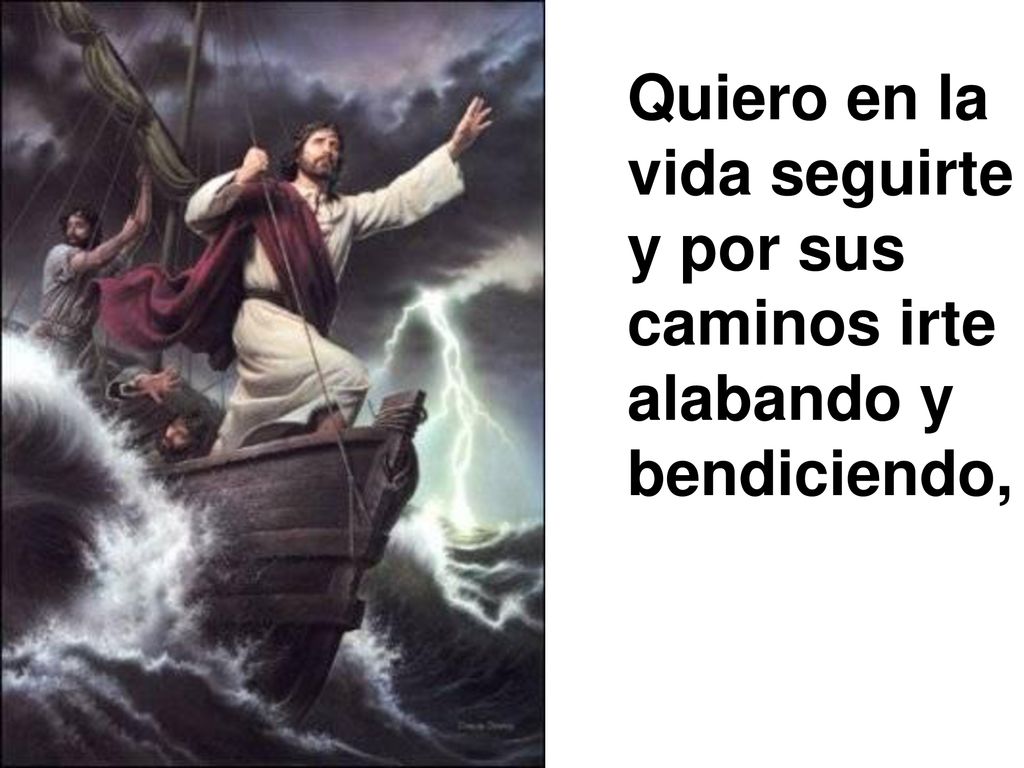 Quiero en la vida seguirte y por sus caminos irte alabando y bendiciendo,