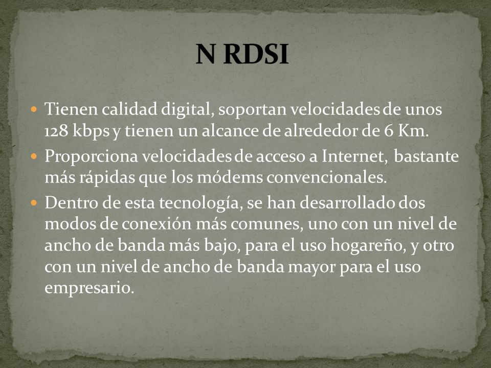 N RDSI Tienen calidad digital, soportan velocidades de unos 128 kbps y tienen un alcance de alrededor de 6 Km.