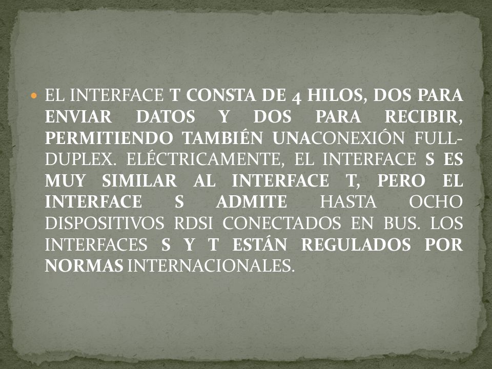 EL INTERFACE T CONSTA DE 4 HILOS, DOS PARA ENVIAR DATOS Y DOS PARA RECIBIR, PERMITIENDO TAMBIÉN UNACONEXIÓN FULL- DUPLEX.