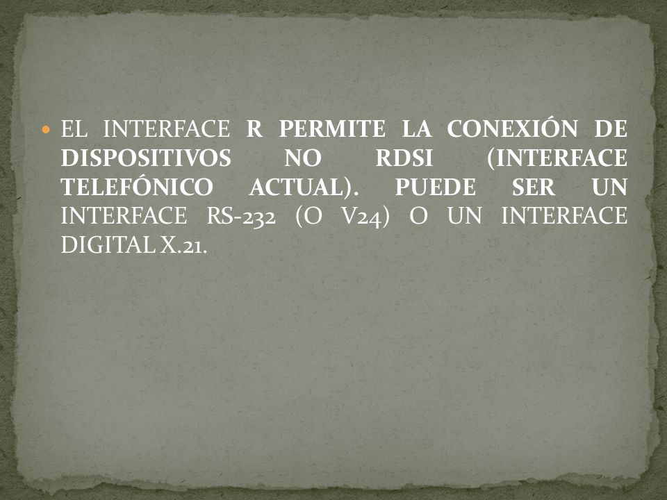 EL INTERFACE R PERMITE LA CONEXIÓN DE DISPOSITIVOS NO RDSI (INTERFACE TELEFÓNICO ACTUAL).