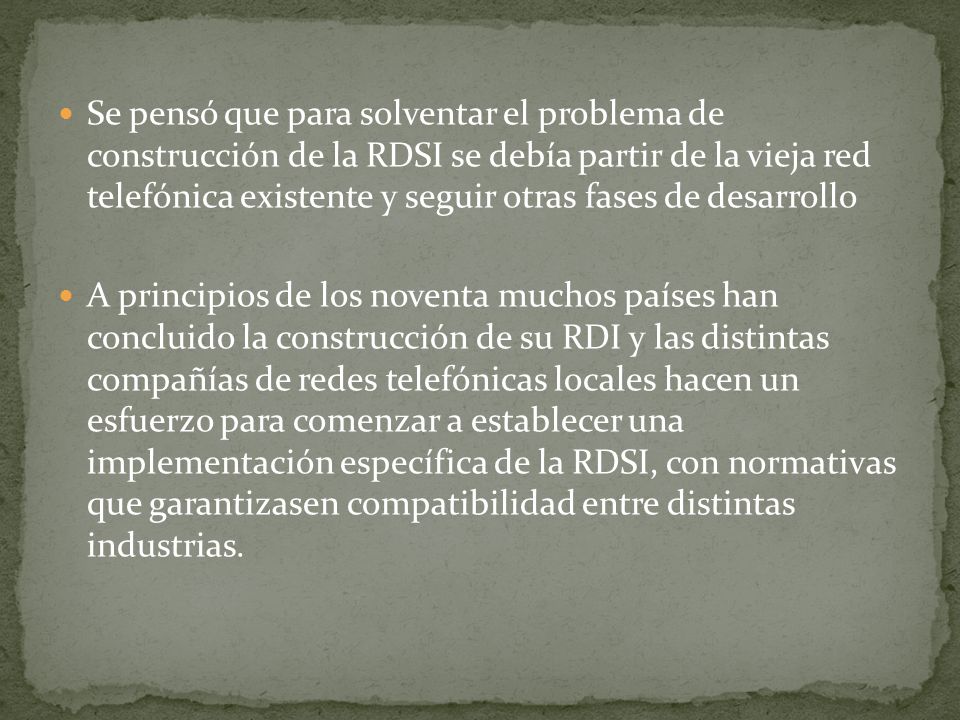 Se pensó que para solventar el problema de construcción de la RDSI se debía partir de la vieja red telefónica existente y seguir otras fases de desarrollo