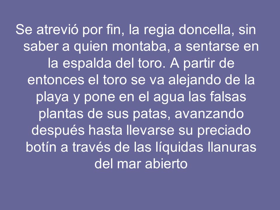 Se atrevió por fin, la regia doncella, sin saber a quien montaba, a sentarse en la espalda del toro.
