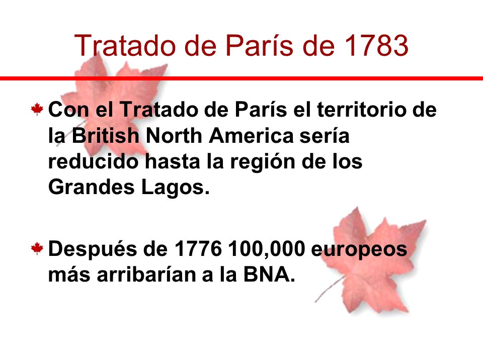 Tratado de París de 1783 Con el Tratado de París el territorio de la British North America sería reducido hasta la región de los Grandes Lagos.