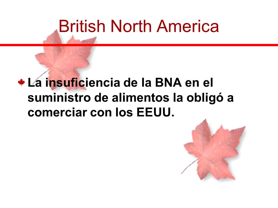 British North America La insuficiencia de la BNA en el suministro de alimentos la obligó a comerciar con los EEUU.