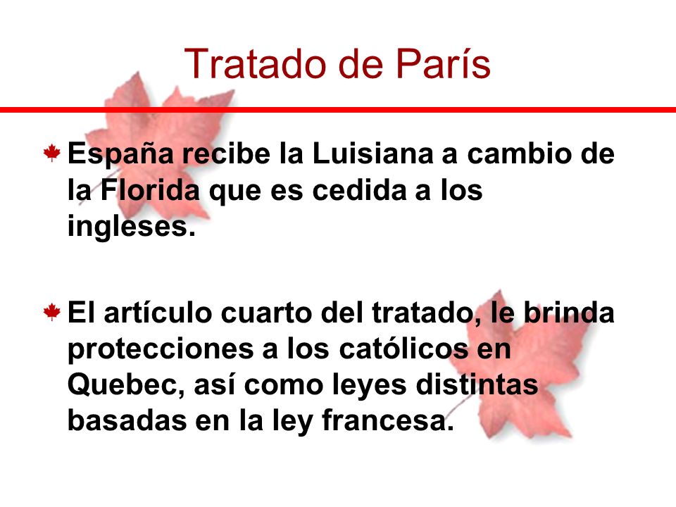 Tratado de París España recibe la Luisiana a cambio de la Florida que es cedida a los ingleses.