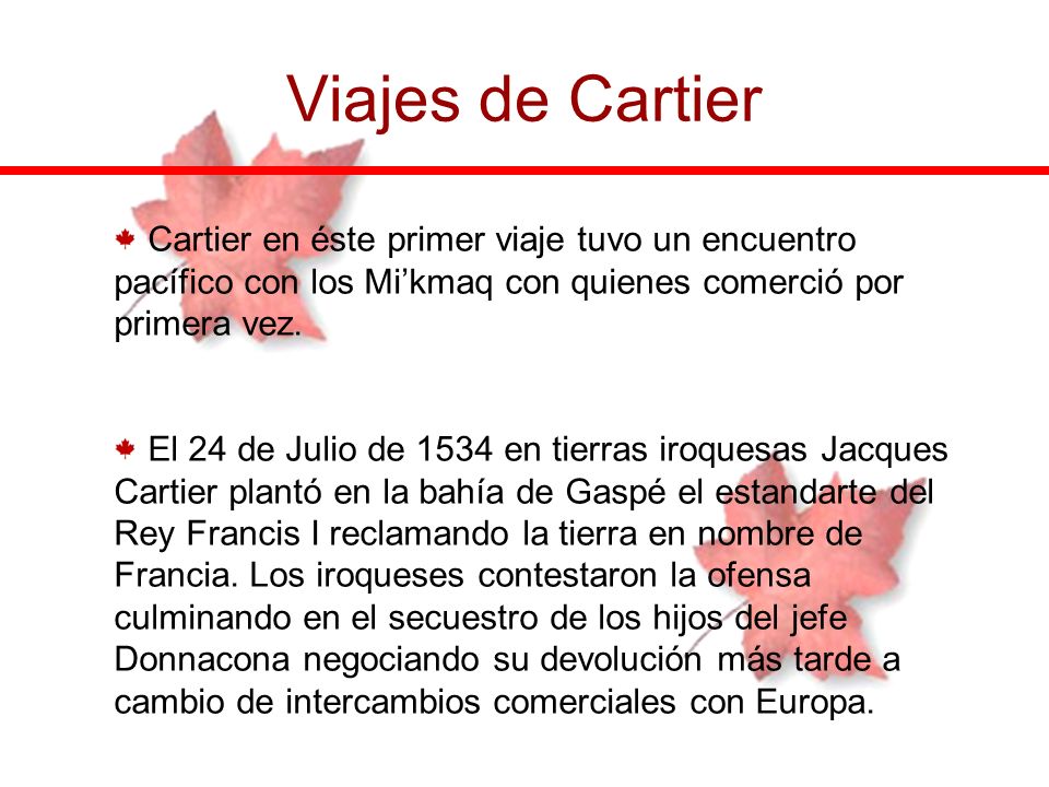 Viajes de Cartier Cartier en éste primer viaje tuvo un encuentro pacífico con los Mi’kmaq con quienes comerció por primera vez.