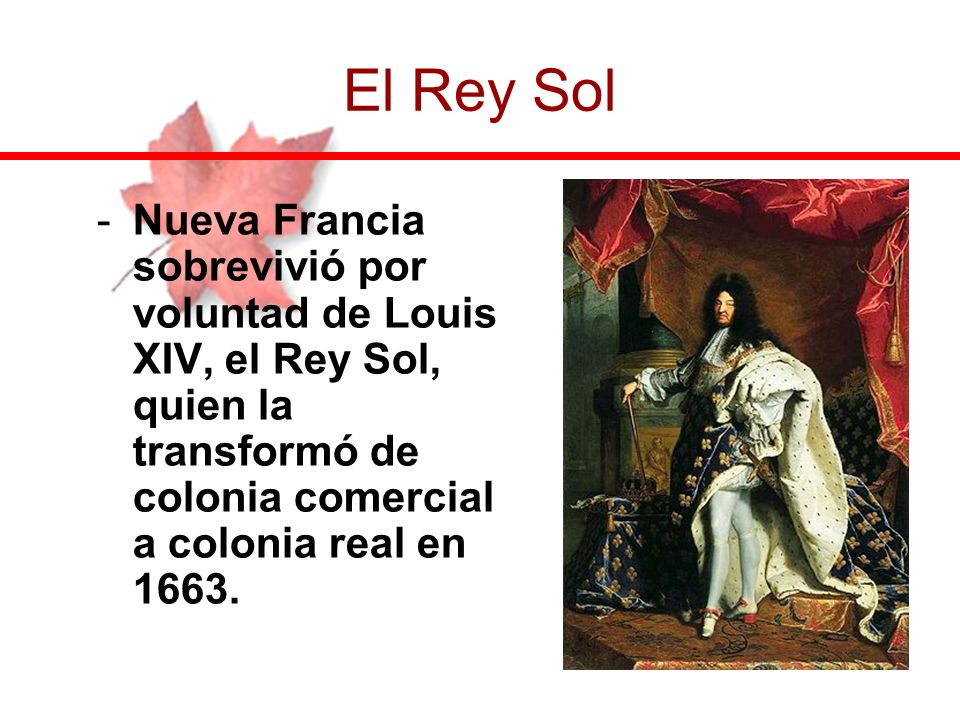 El Rey Sol Nueva Francia sobrevivió por voluntad de Louis XIV, el Rey Sol, quien la transformó de colonia comercial a colonia real en