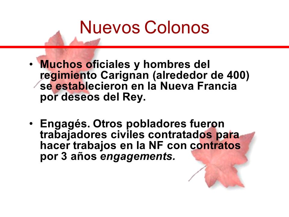 Nuevos Colonos Muchos oficiales y hombres del regimiento Carignan (alrededor de 400) se establecieron en la Nueva Francia por deseos del Rey.