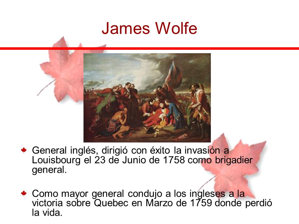 James Wolfe General inglés, dirigió con éxito la invasión a Louisbourg el 23 de Junio de 1758 como brigadier general.