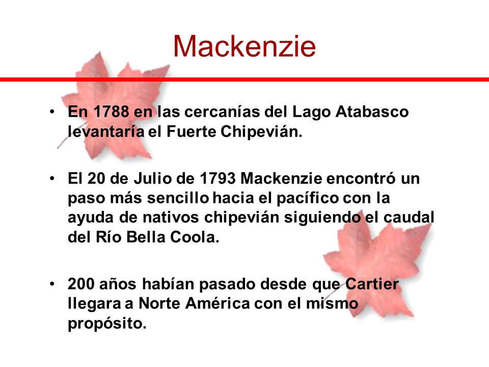 Mackenzie En 1788 en las cercanías del Lago Atabasco levantaría el Fuerte Chipevián.