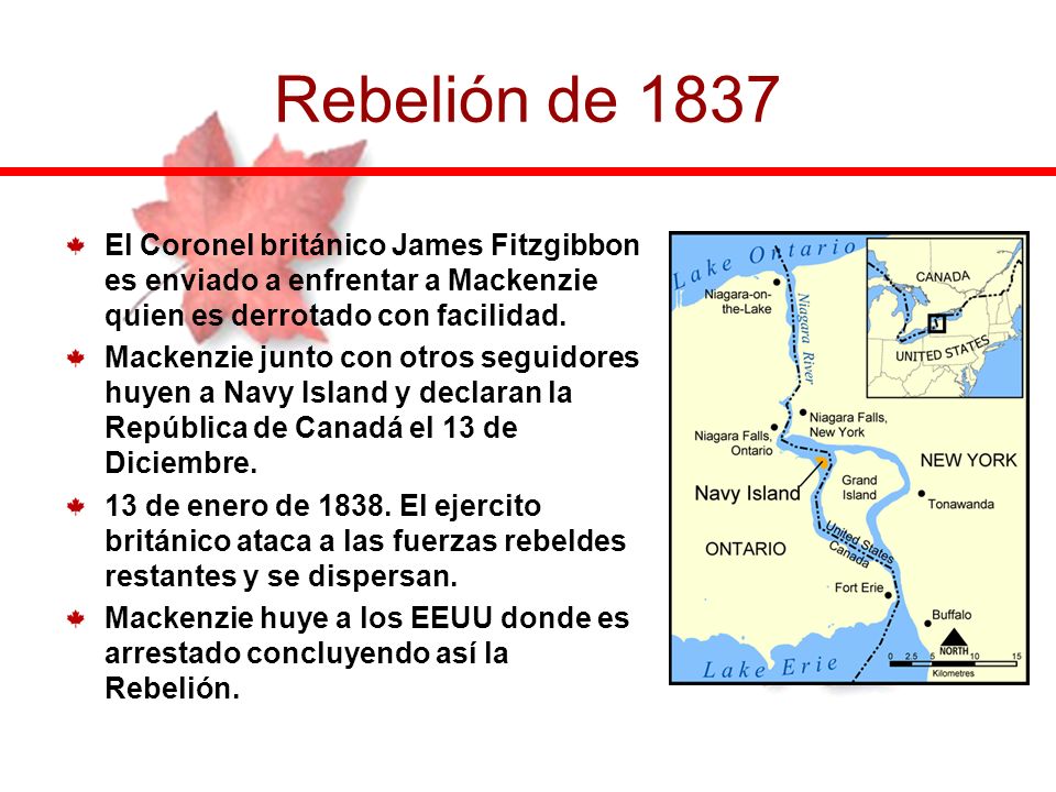 Rebelión de 1837 El Coronel británico James Fitzgibbon es enviado a enfrentar a Mackenzie quien es derrotado con facilidad.