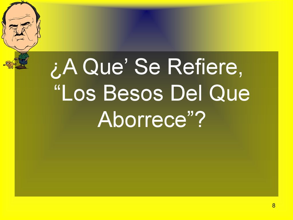¿A Que’ Se Refiere, Los Besos Del Que Aborrece