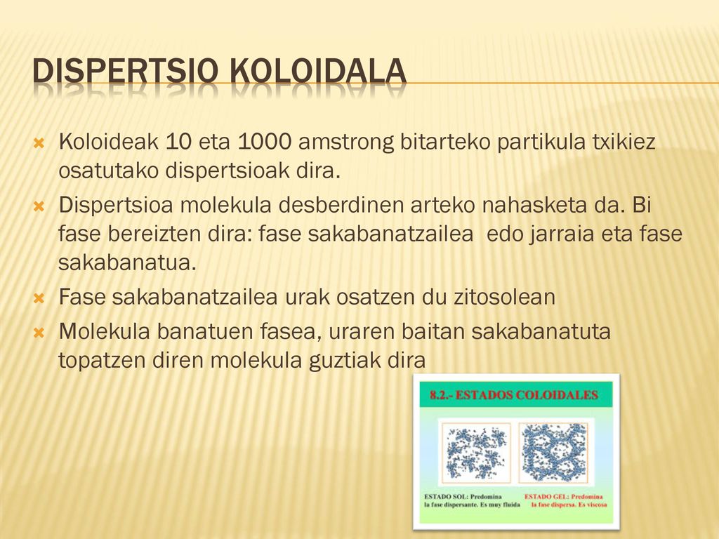 DISPERTSIO KOLOIDALA Koloideak 10 eta 1000 amstrong bitarteko partikula txikiez osatutako dispertsioak dira.