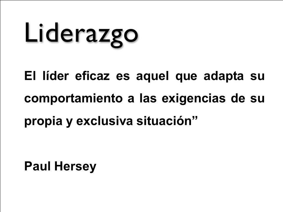 El líder eficaz es aquel que adapta su comportamiento a las exigencias de su propia y exclusiva situación