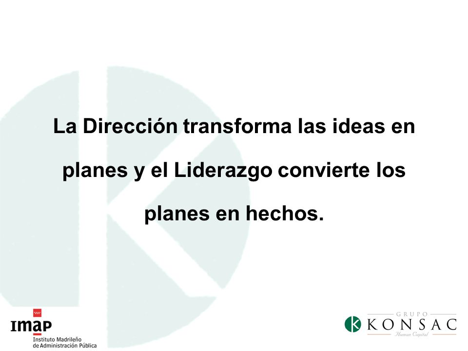 La Dirección transforma las ideas en planes y el Liderazgo convierte los planes en hechos.