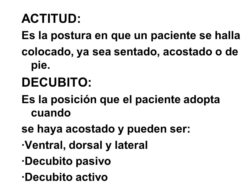 ACTITUD: DECUBITO: Es la postura en que un paciente se halla