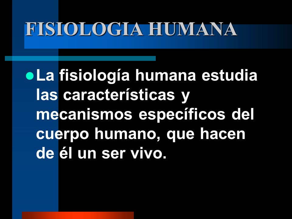 FISIOLOGIA HUMANA La fisiología humana estudia las características y mecanismos específicos del cuerpo humano, que hacen de él un ser vivo.