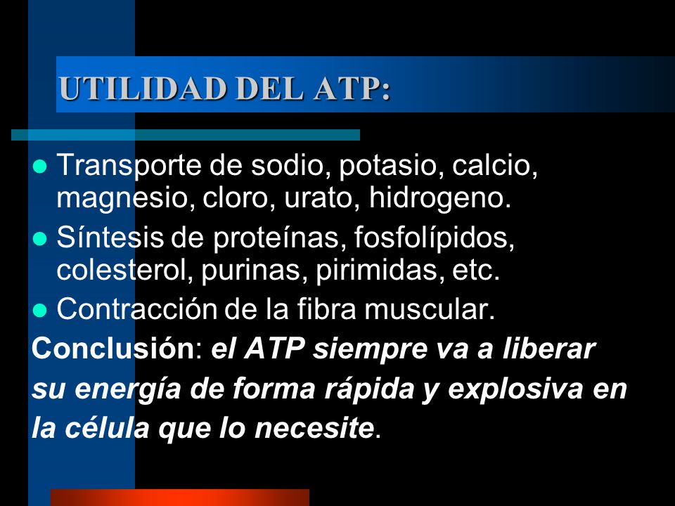 UTILIDAD DEL ATP: Transporte de sodio, potasio, calcio, magnesio, cloro, urato, hidrogeno.