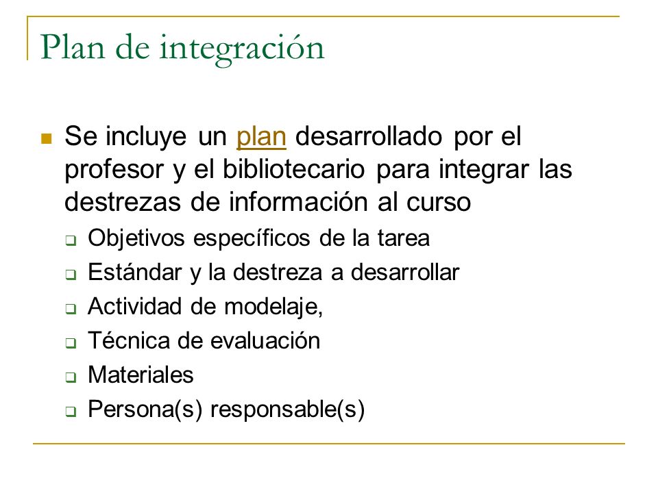 Plan de integración Se incluye un plan desarrollado por el profesor y el bibliotecario para integrar las destrezas de información al curso.