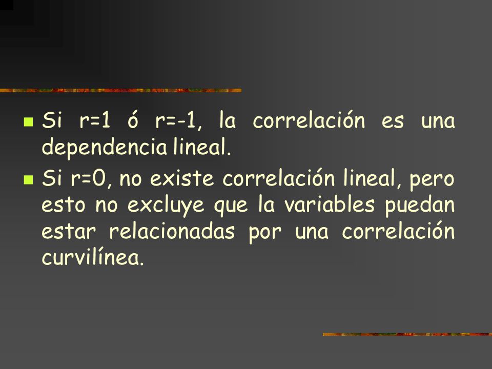 Si r=1 ó r=-1, la correlación es una dependencia lineal.