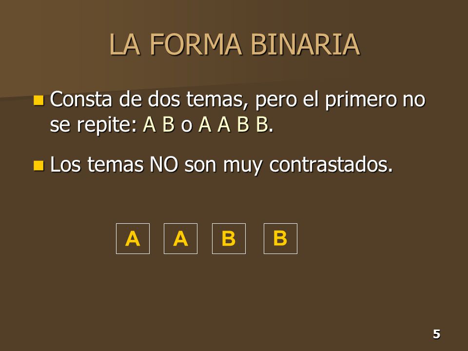 LA FORMA BINARIA Consta de dos temas, pero el primero no se repite: A B o A A B B. Los temas NO son muy contrastados.