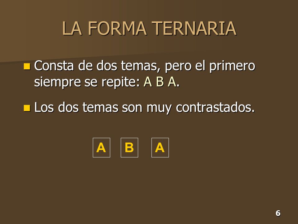 LA FORMA TERNARIA Consta de dos temas, pero el primero siempre se repite: A B A. Los dos temas son muy contrastados.