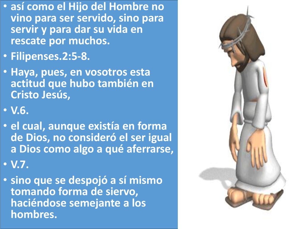 así como el Hijo del Hombre no vino para ser servido, sino para servir y para dar su vida en rescate por muchos.