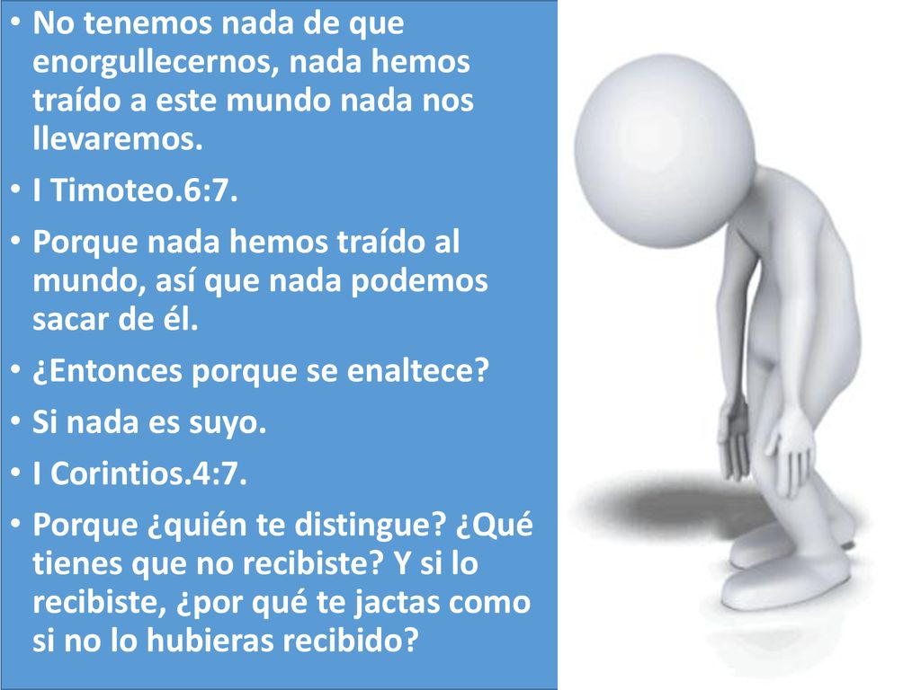 No tenemos nada de que enorgullecernos, nada hemos traído a este mundo nada nos llevaremos.