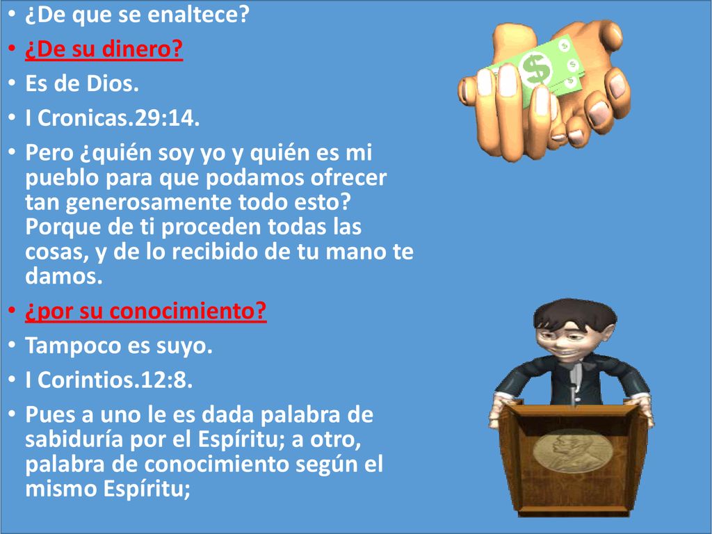 ¿De que se enaltece ¿De su dinero Es de Dios. I Cronicas.29:14.
