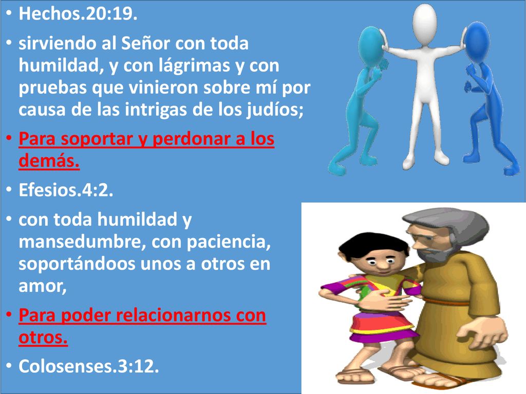 Hechos.20:19. sirviendo al Señor con toda humildad, y con lágrimas y con pruebas que vinieron sobre mí por causa de las intrigas de los judíos;