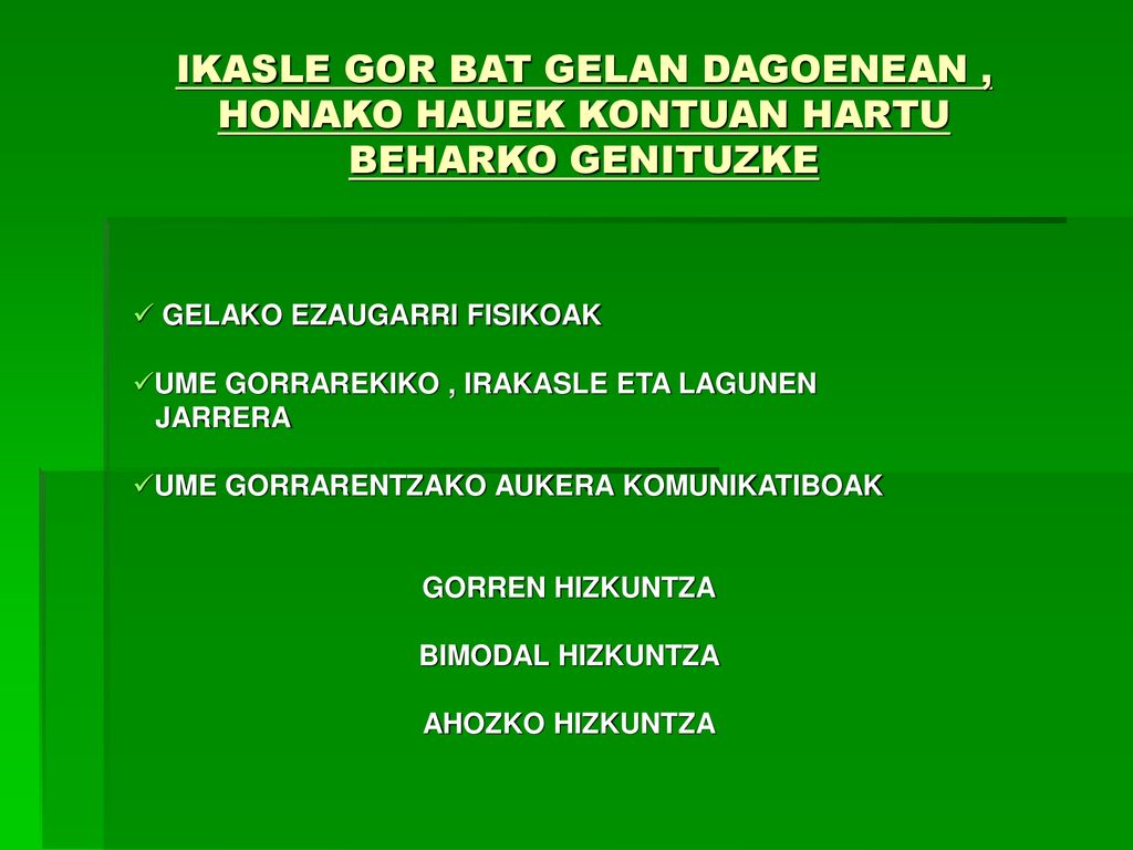 IKASLE GOR BAT GELAN DAGOENEAN , HONAKO HAUEK KONTUAN HARTU BEHARKO GENITUZKE
