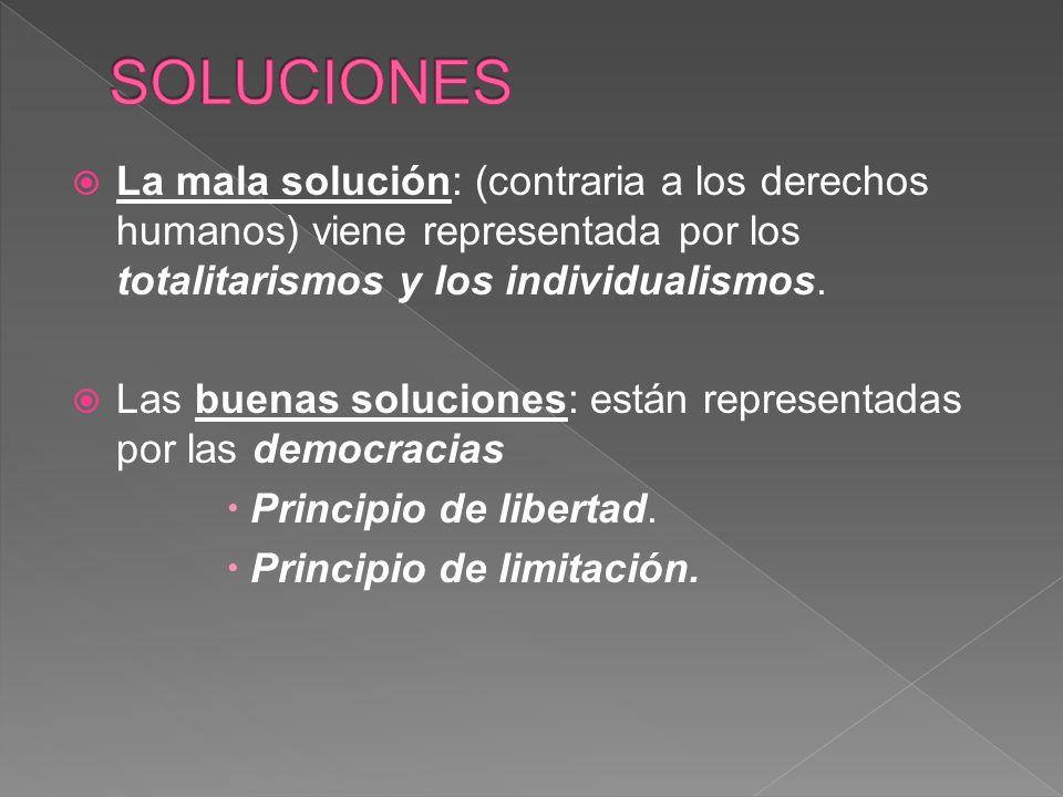 SOLUCIONES La mala solución: (contraria a los derechos humanos) viene representada por los totalitarismos y los individualismos.