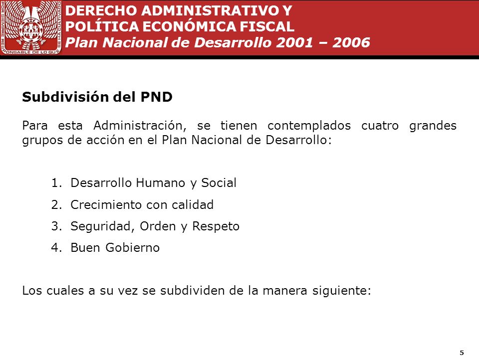 Subdivisión del PND Para esta Administración, se tienen contemplados cuatro grandes grupos de acción en el Plan Nacional de Desarrollo: