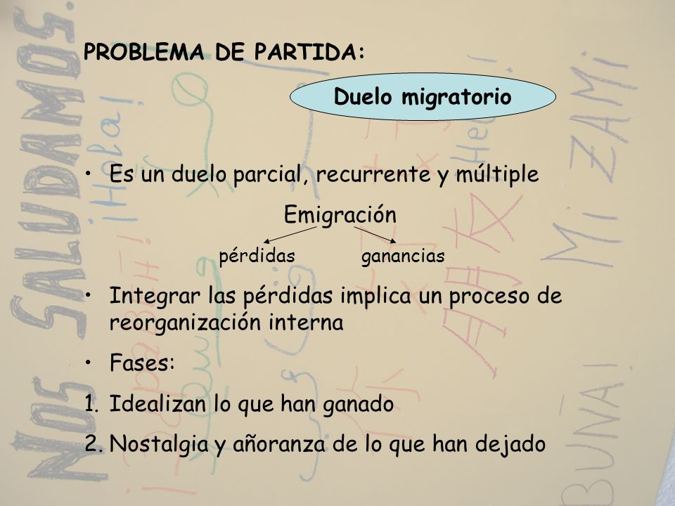 PROBLEMA DE PARTIDA: Es un duelo parcial, recurrente y múltiple. Emigración. pérdidas ganancias.