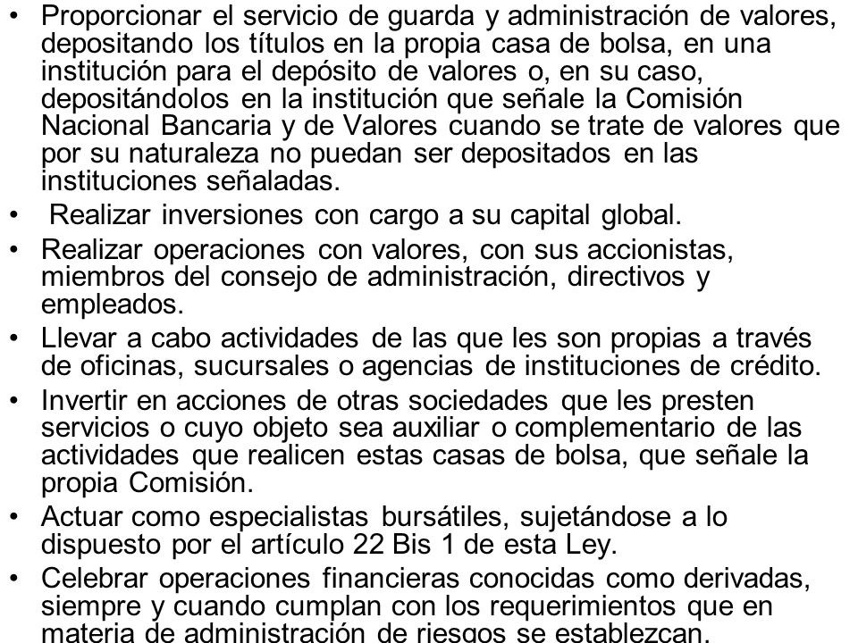 Proporcionar el servicio de guarda y administración de valores, depositando los títulos en la propia casa de bolsa, en una institución para el depósito de valores o, en su caso, depositándolos en la institución que señale la Comisión Nacional Bancaria y de Valores cuando se trate de valores que por su naturaleza no puedan ser depositados en las instituciones señaladas.