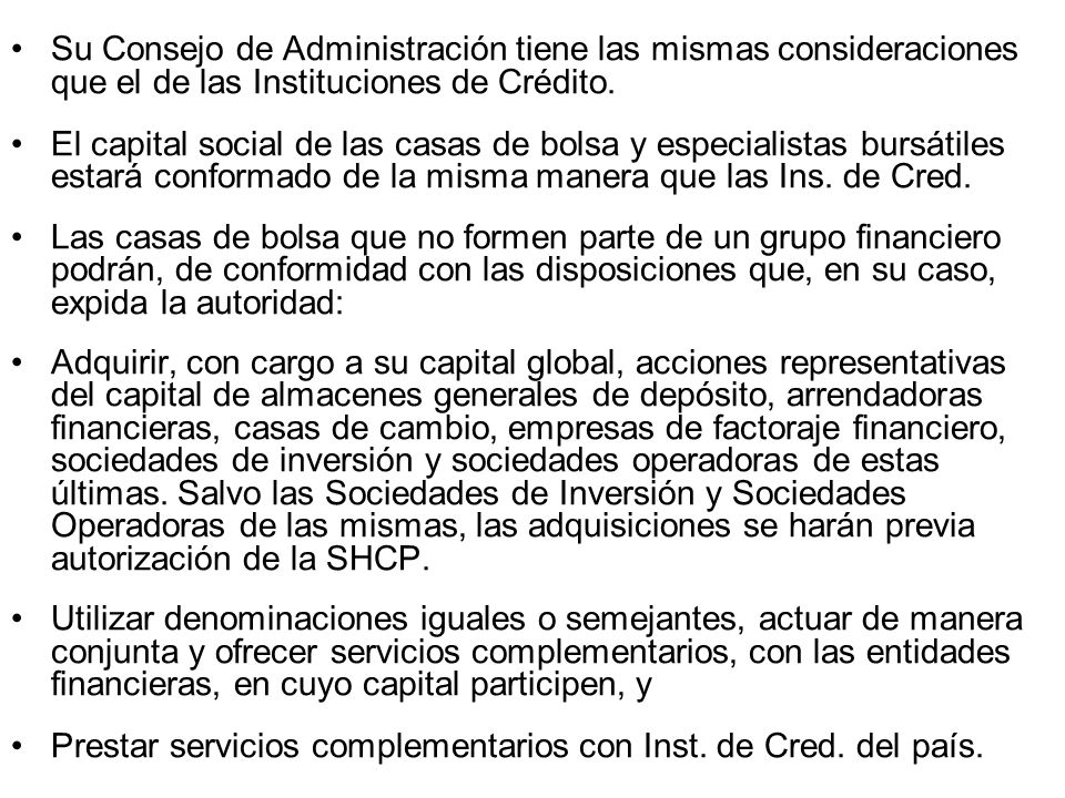 Su Consejo de Administración tiene las mismas consideraciones que el de las Instituciones de Crédito.