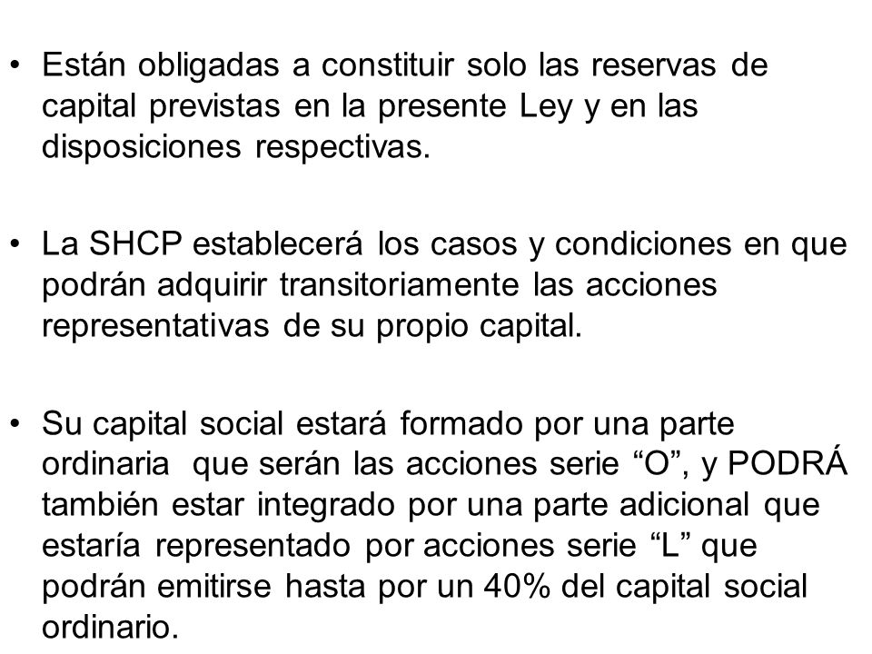 Están obligadas a constituir solo las reservas de capital previstas en la presente Ley y en las disposiciones respectivas.