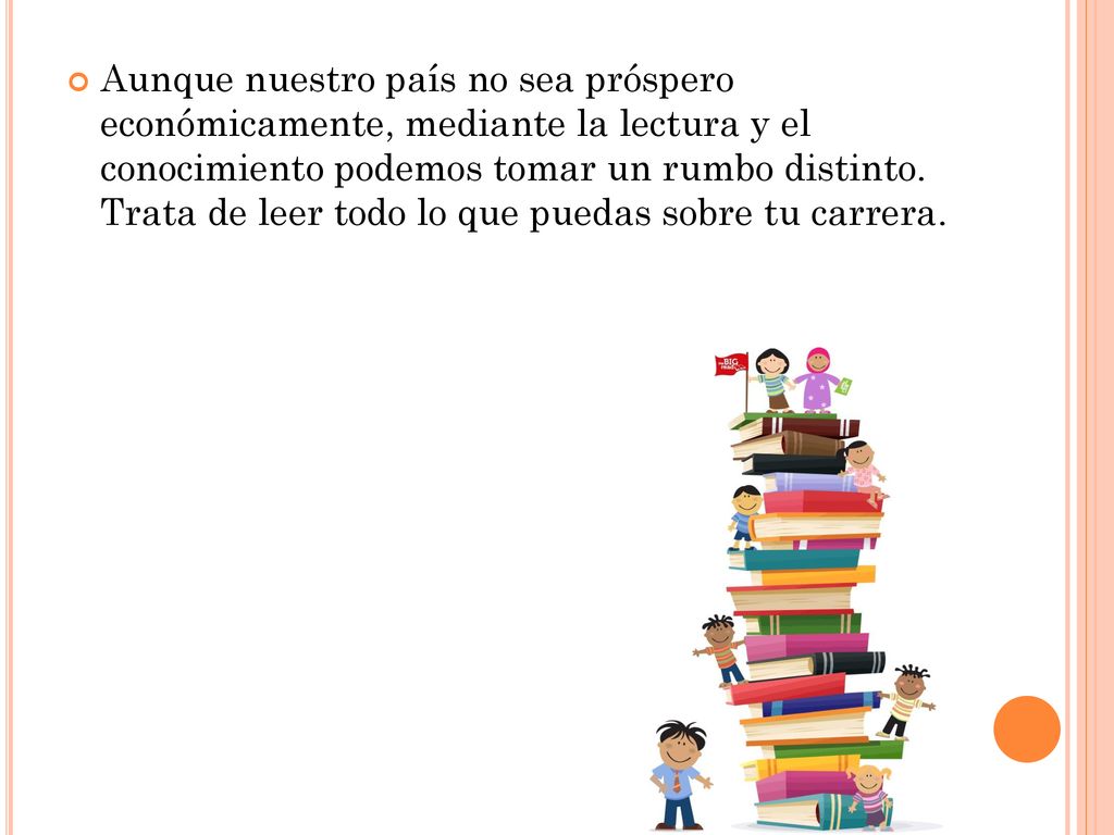 Aunque nuestro país no sea próspero económicamente, mediante la lectura y el conocimiento podemos tomar un rumbo distinto.