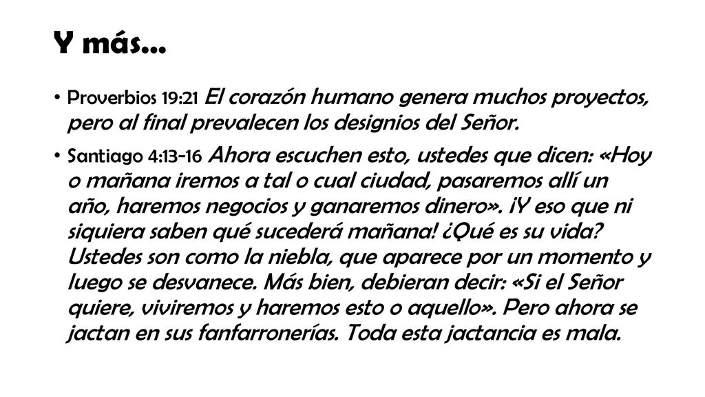 Y más… Proverbios 19:21 El corazón humano genera muchos proyectos, pero al final prevalecen los designios del Señor.