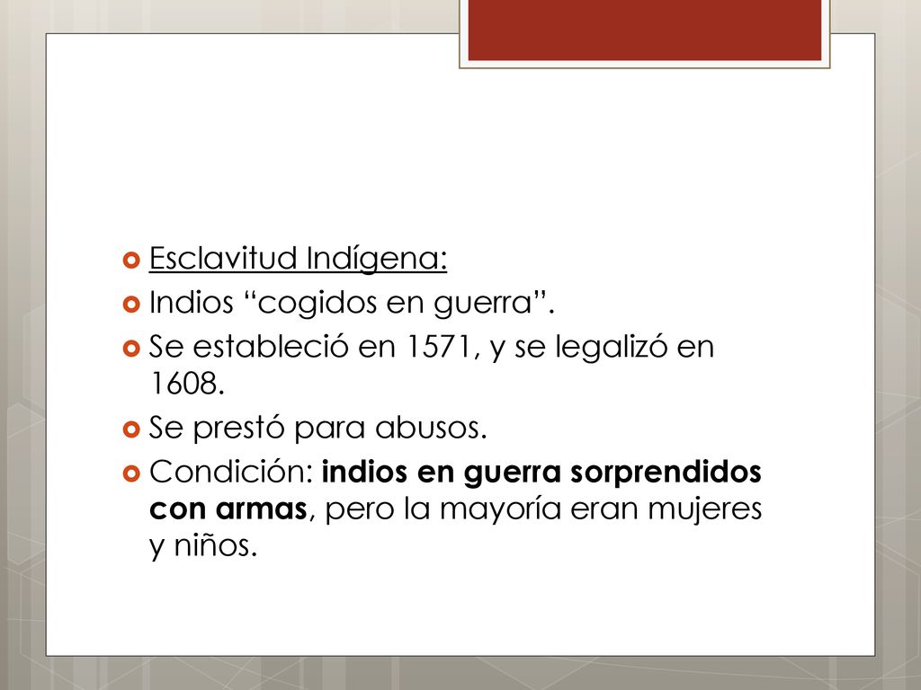 Esclavitud Indígena: Indios cogidos en guerra . Se estableció en 1571, y se legalizó en Se prestó para abusos.