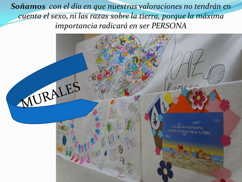 Soñamos con el día en que nuestras valoraciones no tendrán en cuenta el sexo, ni las razas sobre la tierra, porque la máxima importancia radicará en ser PERSONA