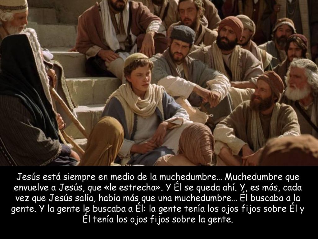 Jesús está siempre en medio de la muchedumbre… Muchedumbre que envuelve a Jesús, que «le estrecha».