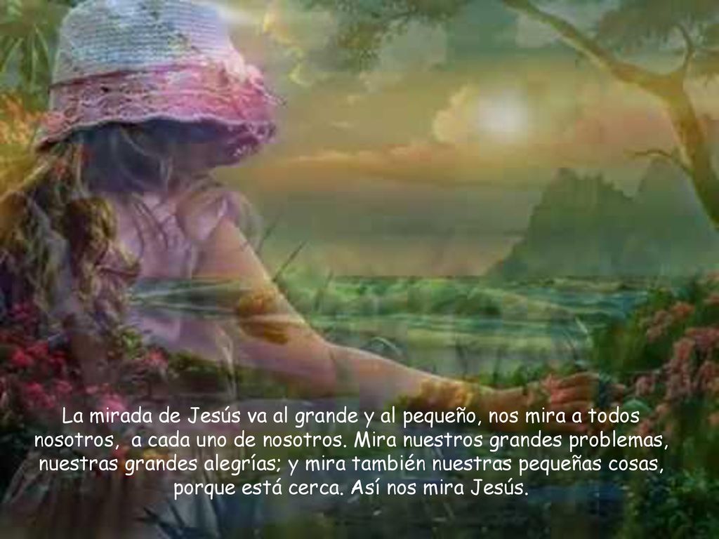 La mirada de Jesús va al grande y al pequeño, nos mira a todos nosotros, a cada uno de nosotros.