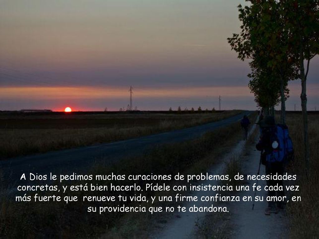 A Dios le pedimos muchas curaciones de problemas, de necesidades concretas, y está bien hacerlo.