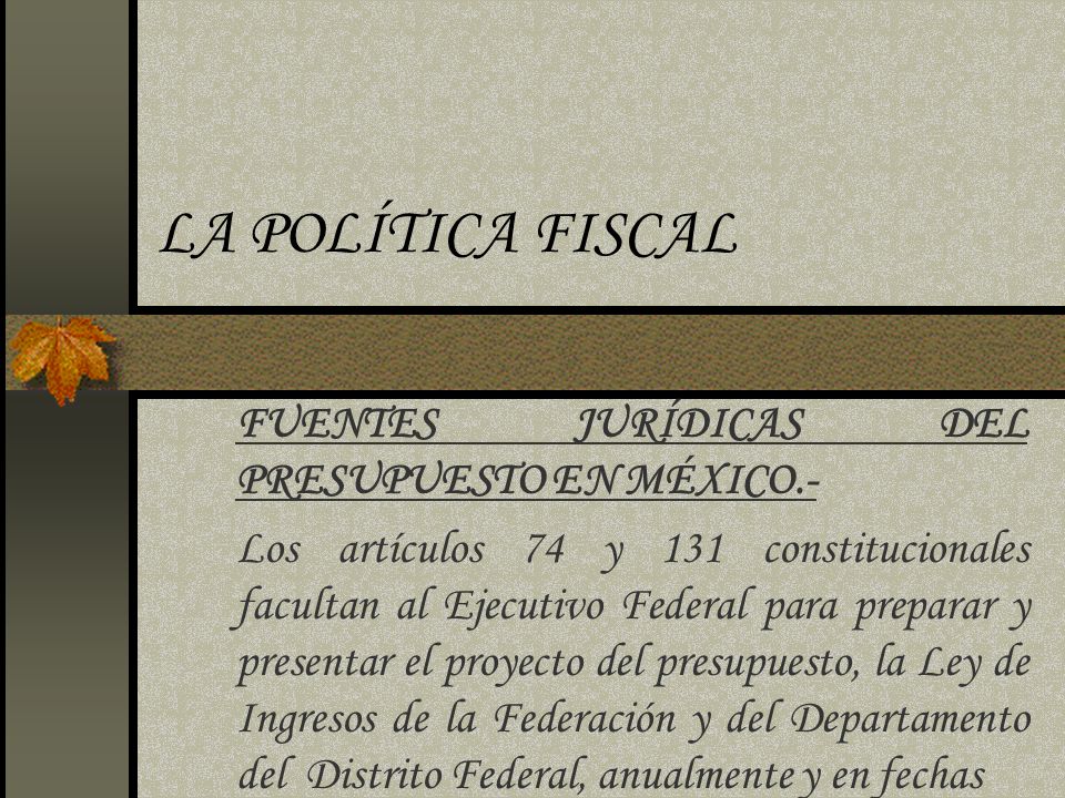 LA POLÍTICA FISCAL FUENTES JURÍDICAS DEL PRESUPUESTO EN MÉXICO.-
