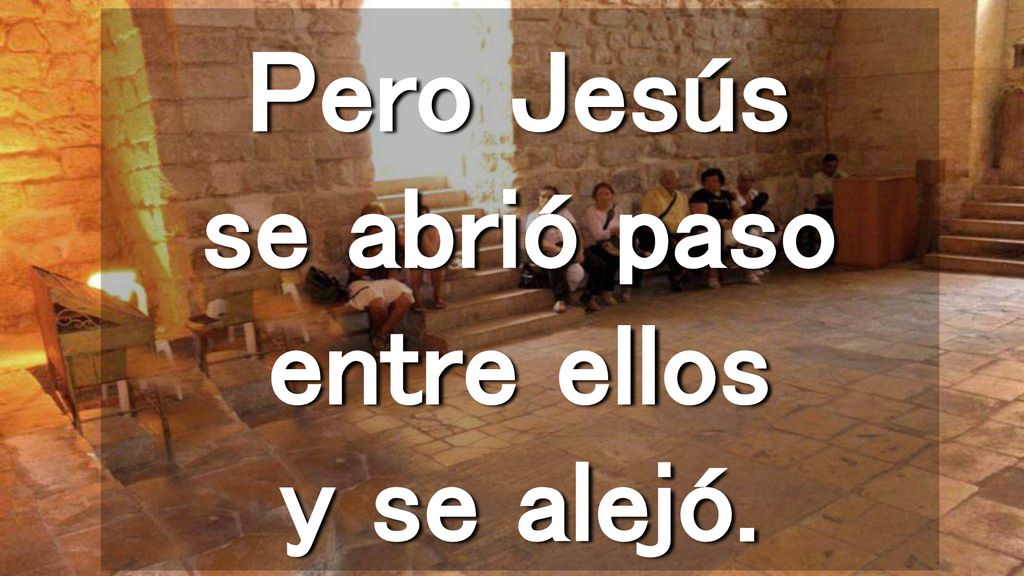 Pero Jesús se abrió paso entre ellos y se alejó.