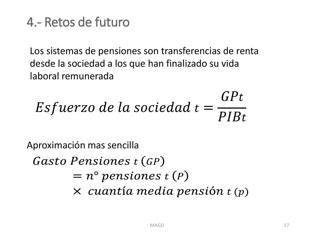 4.- Retos de futuro Los sistemas de pensiones son transferencias de renta desde la sociedad a los que han finalizado su vida laboral remunerada.